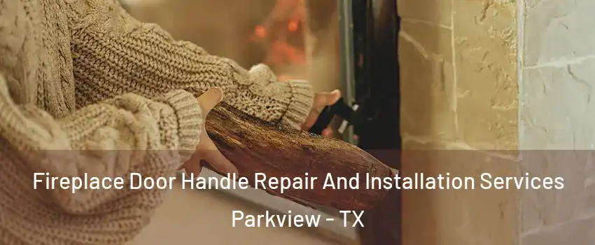Fireplace Door Handle Repair And Installation Services Parkview - TX