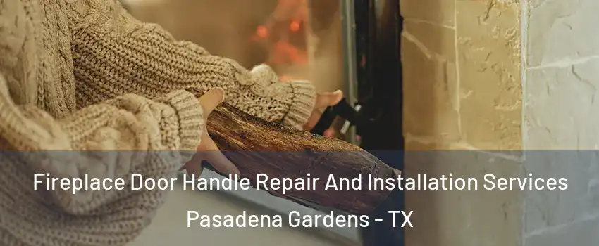 Fireplace Door Handle Repair And Installation Services Pasadena Gardens - TX
