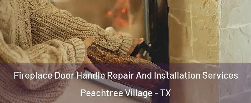 Fireplace Door Handle Repair And Installation Services Peachtree Village - TX