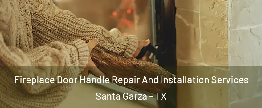 Fireplace Door Handle Repair And Installation Services Santa Garza - TX