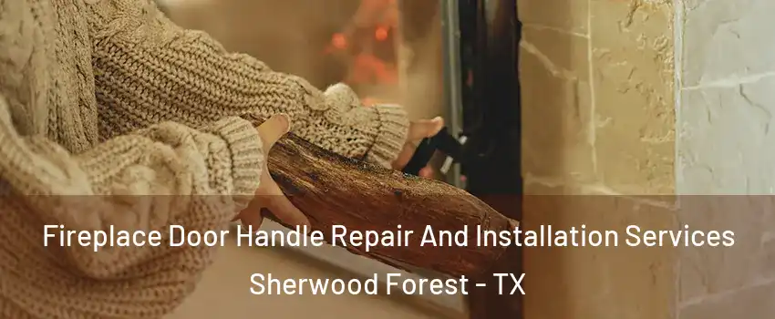 Fireplace Door Handle Repair And Installation Services Sherwood Forest - TX