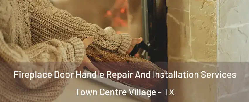 Fireplace Door Handle Repair And Installation Services Town Centre Village - TX