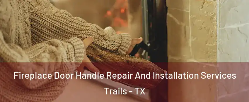 Fireplace Door Handle Repair And Installation Services Trails - TX