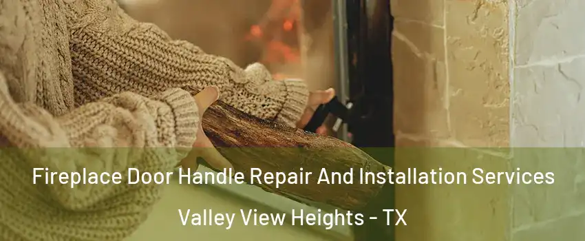 Fireplace Door Handle Repair And Installation Services Valley View Heights - TX