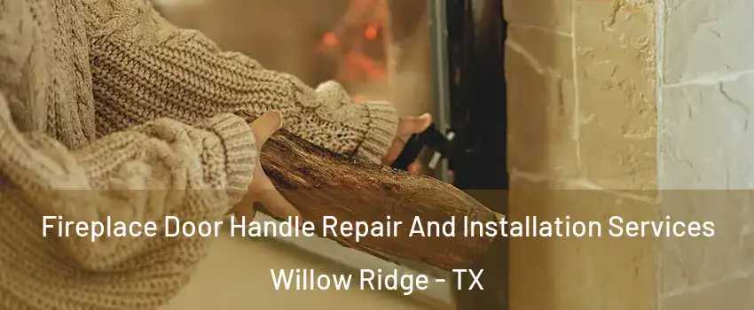 Fireplace Door Handle Repair And Installation Services Willow Ridge - TX
