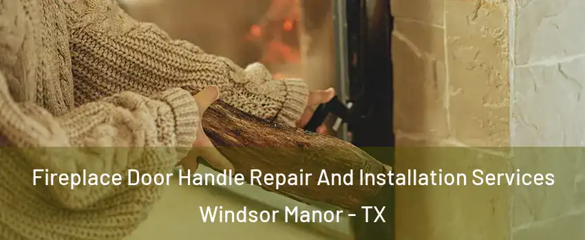 Fireplace Door Handle Repair And Installation Services Windsor Manor - TX