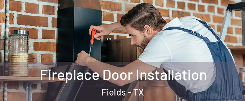 Fireplace Door Installation Fields - TX