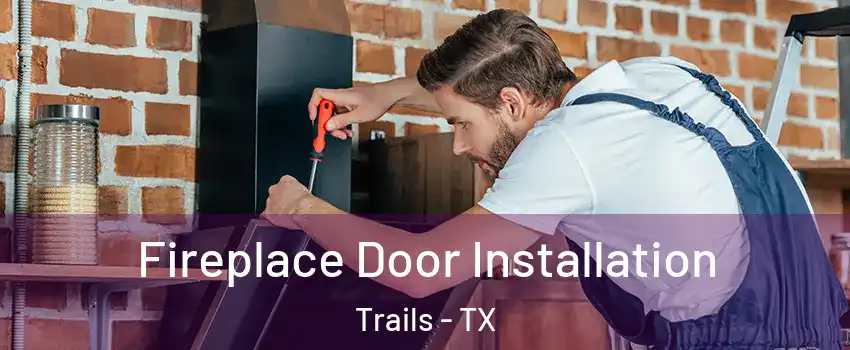 Fireplace Door Installation Trails - TX