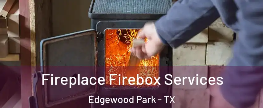 Fireplace Firebox Services Edgewood Park - TX