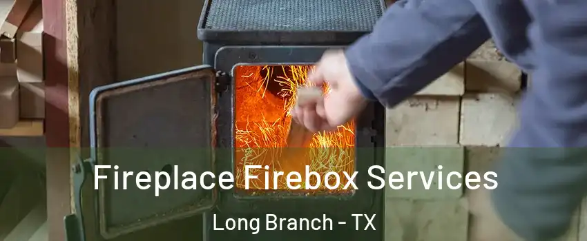 Fireplace Firebox Services Long Branch - TX