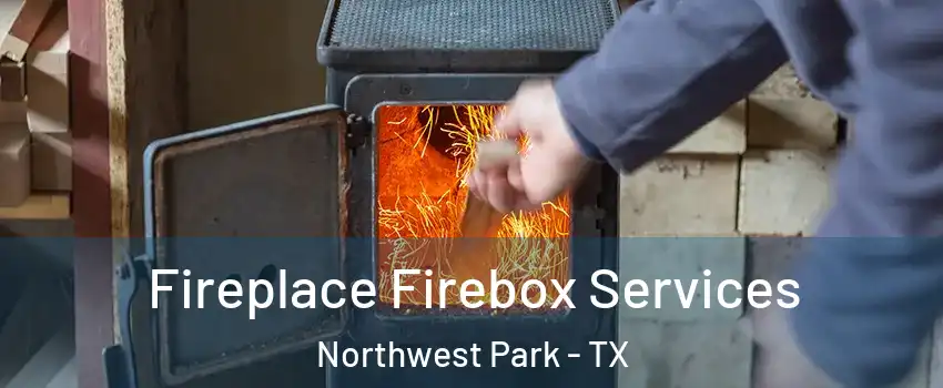 Fireplace Firebox Services Northwest Park - TX