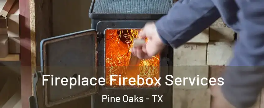 Fireplace Firebox Services Pine Oaks - TX