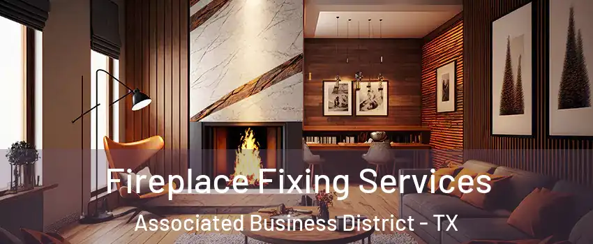 Fireplace Fixing Services Associated Business District - TX