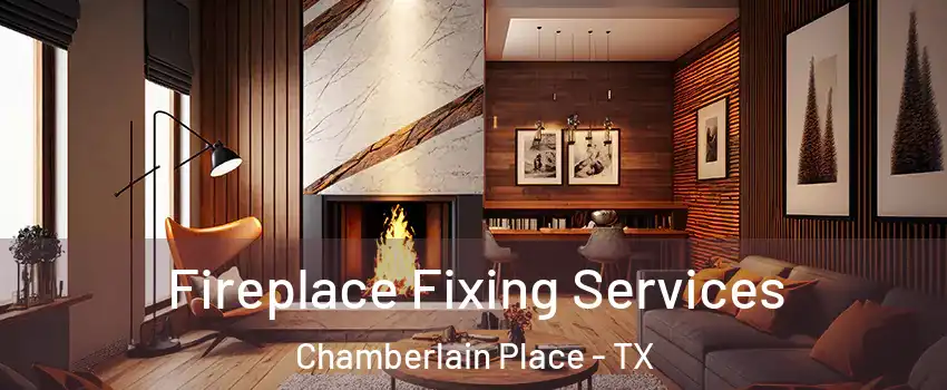 Fireplace Fixing Services Chamberlain Place - TX