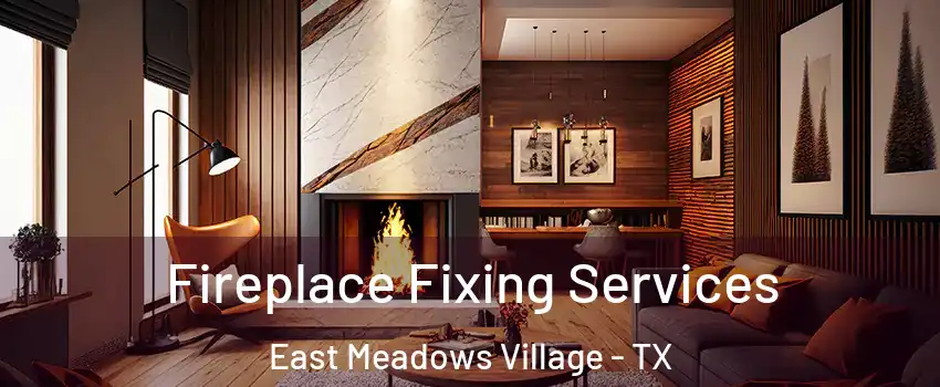 Fireplace Fixing Services East Meadows Village - TX