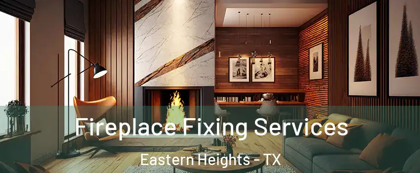 Fireplace Fixing Services Eastern Heights - TX