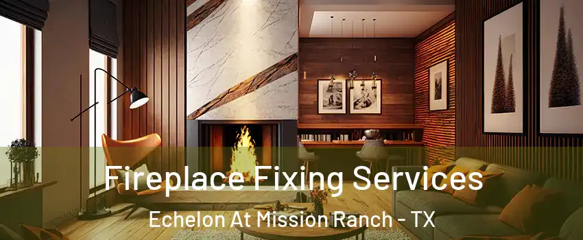 Fireplace Fixing Services Echelon At Mission Ranch - TX