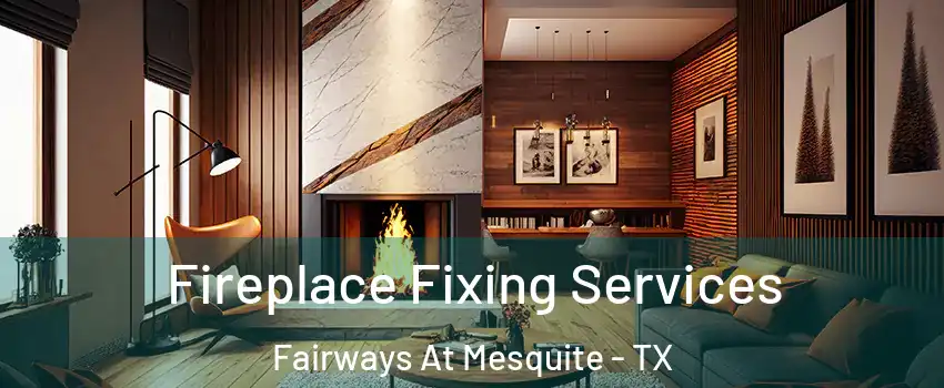 Fireplace Fixing Services Fairways At Mesquite - TX