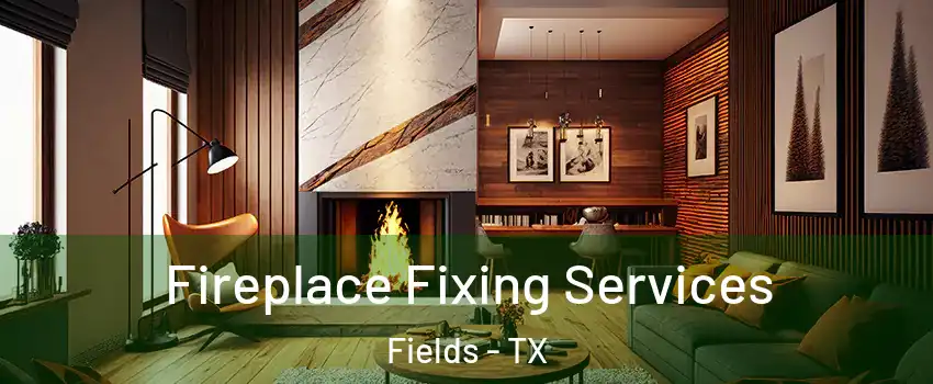 Fireplace Fixing Services Fields - TX