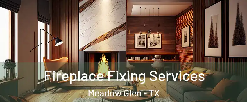 Fireplace Fixing Services Meadow Glen - TX