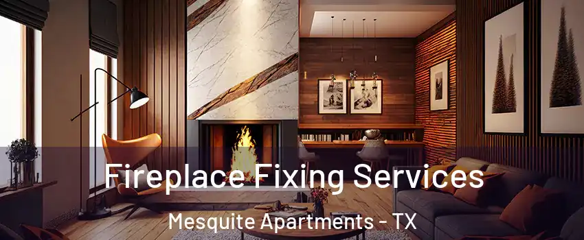 Fireplace Fixing Services Mesquite Apartments - TX