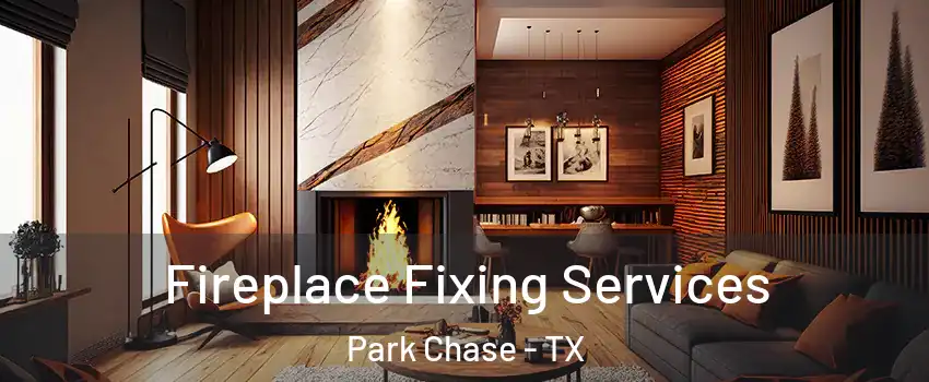 Fireplace Fixing Services Park Chase - TX