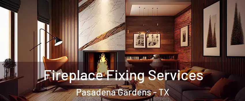 Fireplace Fixing Services Pasadena Gardens - TX