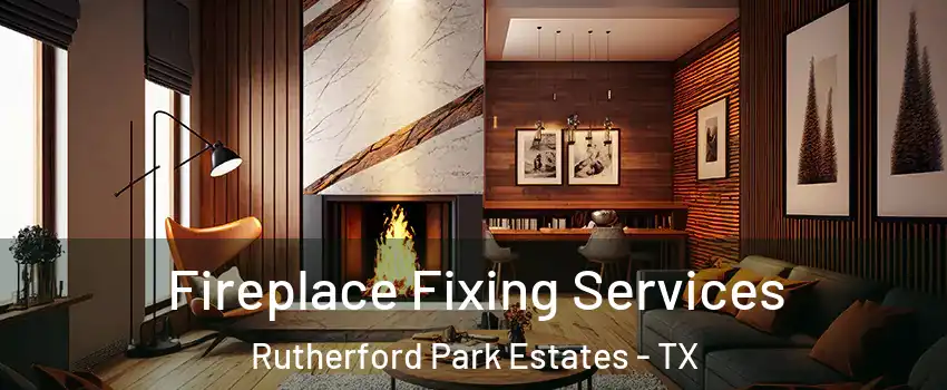 Fireplace Fixing Services Rutherford Park Estates - TX