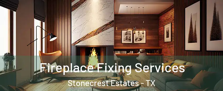 Fireplace Fixing Services Stonecrest Estates - TX