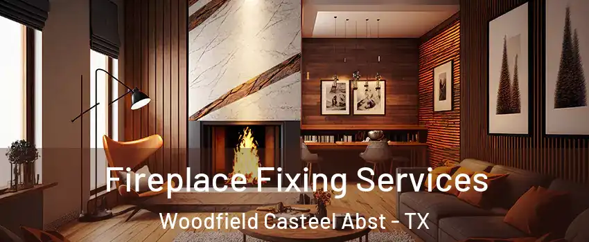 Fireplace Fixing Services Woodfield Casteel Abst - TX