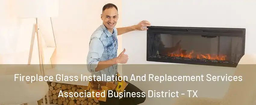 Fireplace Glass Installation And Replacement Services Associated Business District - TX
