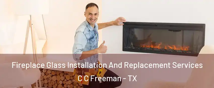 Fireplace Glass Installation And Replacement Services C C Freeman - TX