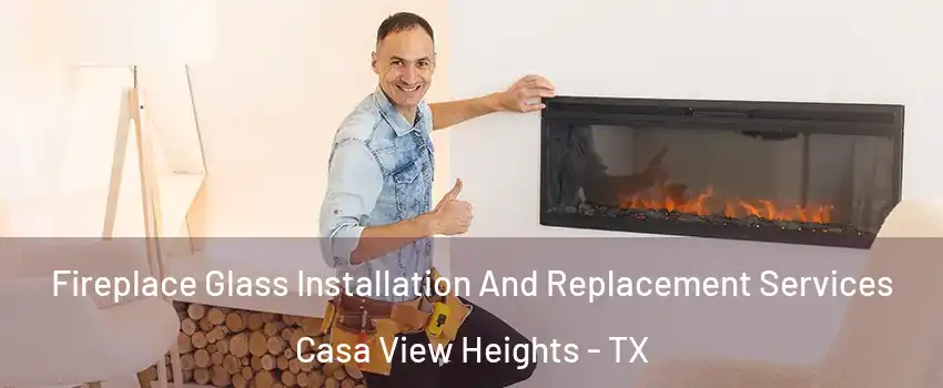 Fireplace Glass Installation And Replacement Services Casa View Heights - TX