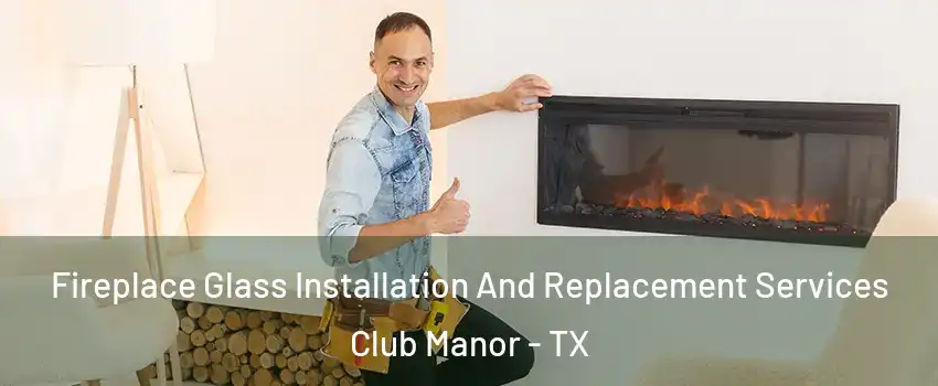 Fireplace Glass Installation And Replacement Services Club Manor - TX