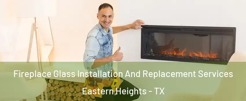 Fireplace Glass Installation And Replacement Services Eastern Heights - TX