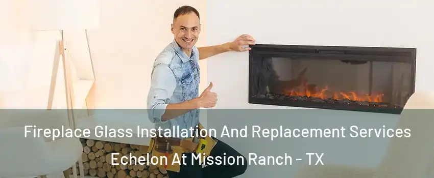 Fireplace Glass Installation And Replacement Services Echelon At Mission Ranch - TX