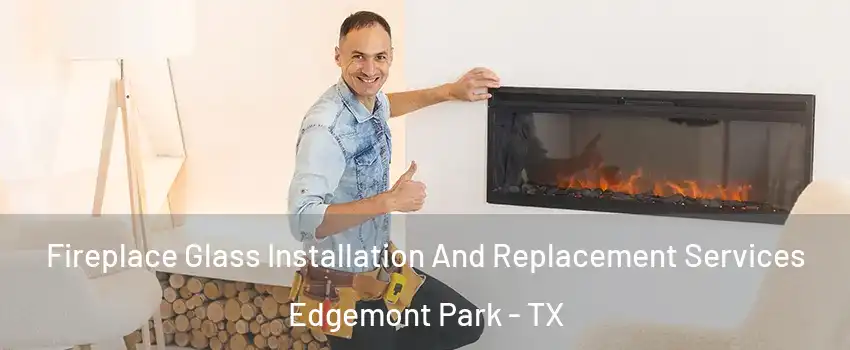 Fireplace Glass Installation And Replacement Services Edgemont Park - TX