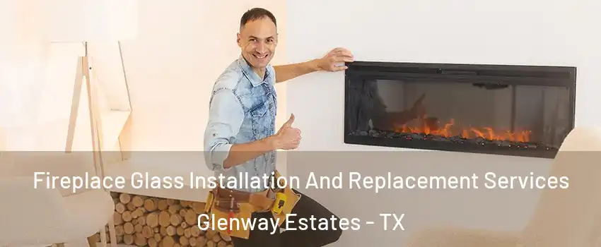 Fireplace Glass Installation And Replacement Services Glenway Estates - TX
