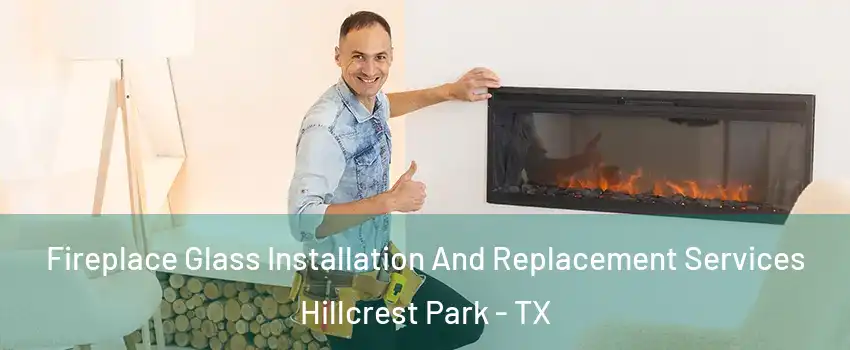 Fireplace Glass Installation And Replacement Services Hillcrest Park - TX