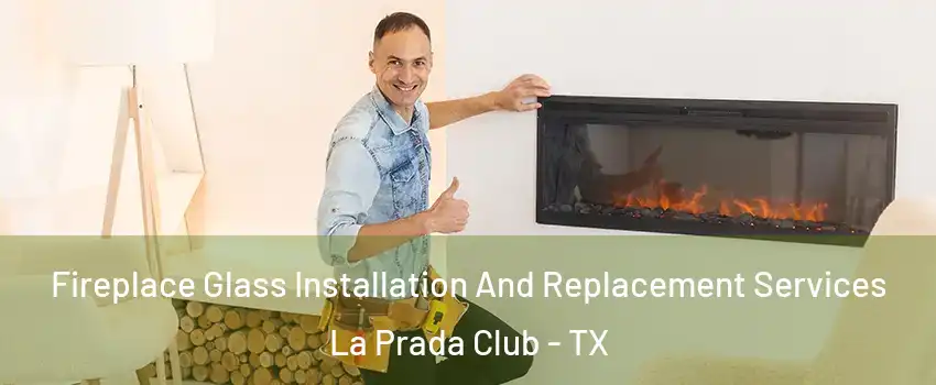 Fireplace Glass Installation And Replacement Services La Prada Club - TX