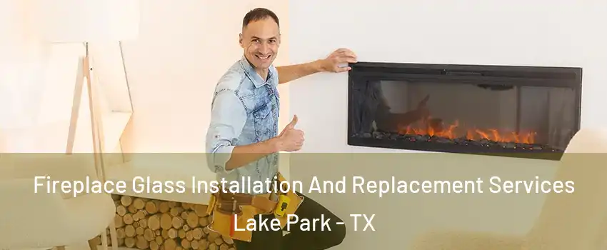 Fireplace Glass Installation And Replacement Services Lake Park - TX