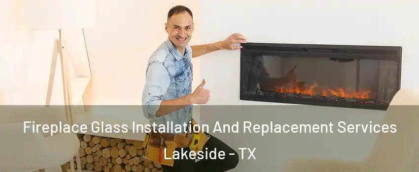 Fireplace Glass Installation And Replacement Services Lakeside - TX
