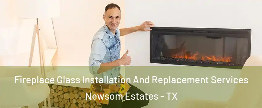 Fireplace Glass Installation And Replacement Services Newsom Estates - TX