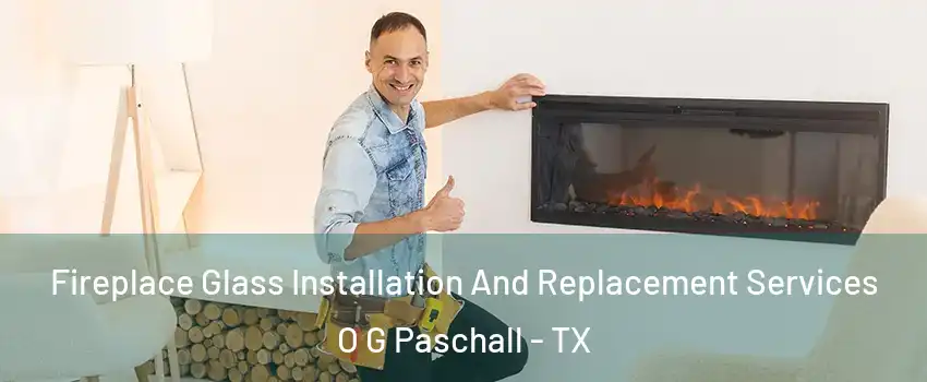 Fireplace Glass Installation And Replacement Services O G Paschall - TX