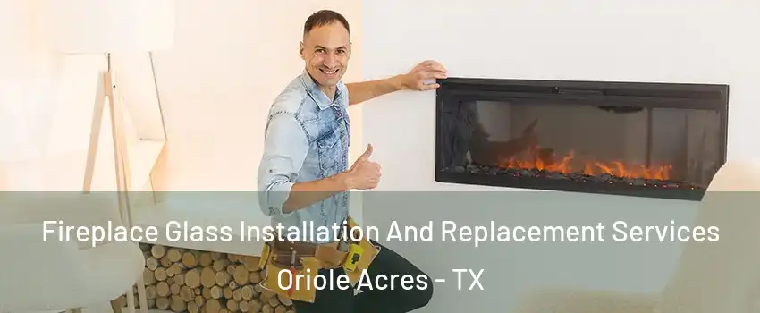 Fireplace Glass Installation And Replacement Services Oriole Acres - TX