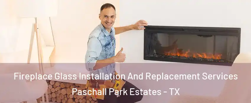 Fireplace Glass Installation And Replacement Services Paschall Park Estates - TX