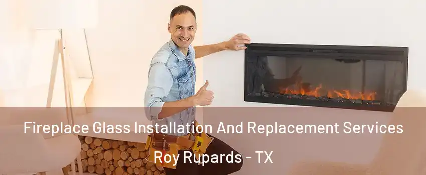 Fireplace Glass Installation And Replacement Services Roy Rupards - TX