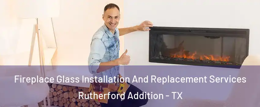 Fireplace Glass Installation And Replacement Services Rutherford Addition - TX