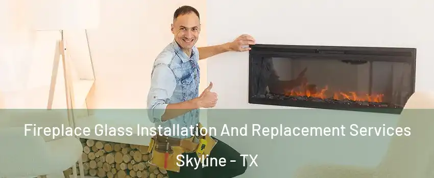Fireplace Glass Installation And Replacement Services Skyline - TX