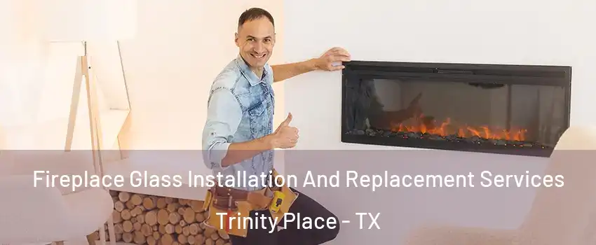 Fireplace Glass Installation And Replacement Services Trinity Place - TX